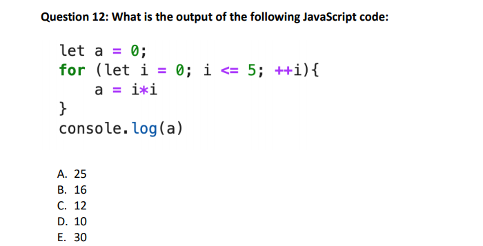 Question 12: What is the output of the following JavaScript code: let a- 0; for (let i = 0; i <= 5; ++i){ console.log(a) A. 2
