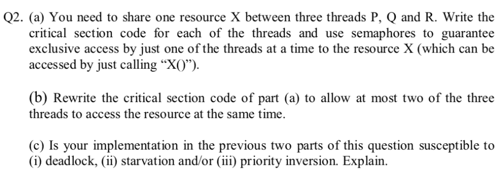 Q2。 (a) You need to share one resource X between three threads P, Q and R. Write the critical section code for each of the th