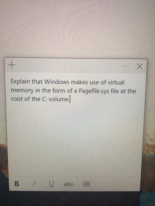 Explain that Windows makes use of virtual memory in the form of a Pagefile.sys file at the root of the C: volume