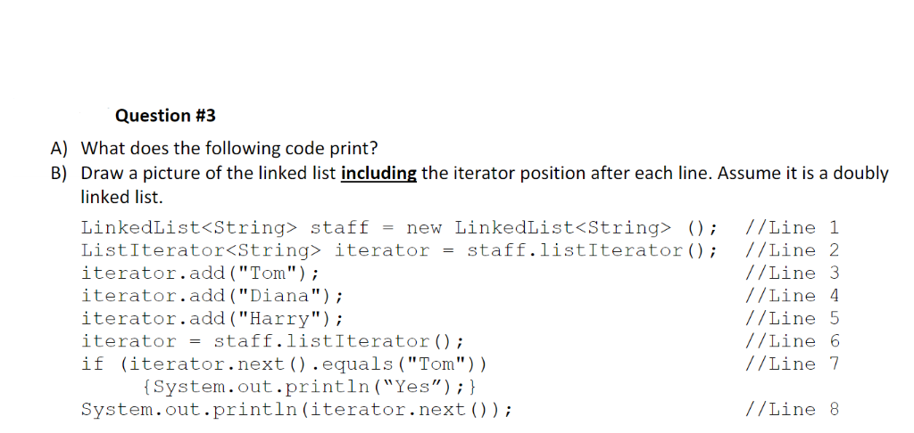 Question #3 A) What does the following code print? B) Draw a picture of the linked list including the iterator position after