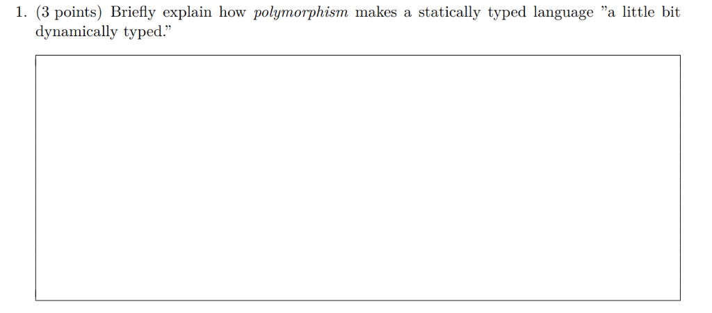 1. (3 points) Briefly explain how polymorphism makes a statically typed language a little bit dynamically lyped. 00x0