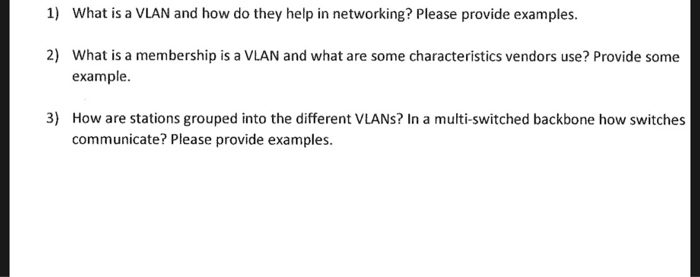 1) What is a VLAN and how do they help in networking? Please provide examples. 2) What is a membership is a VLAN and what are
