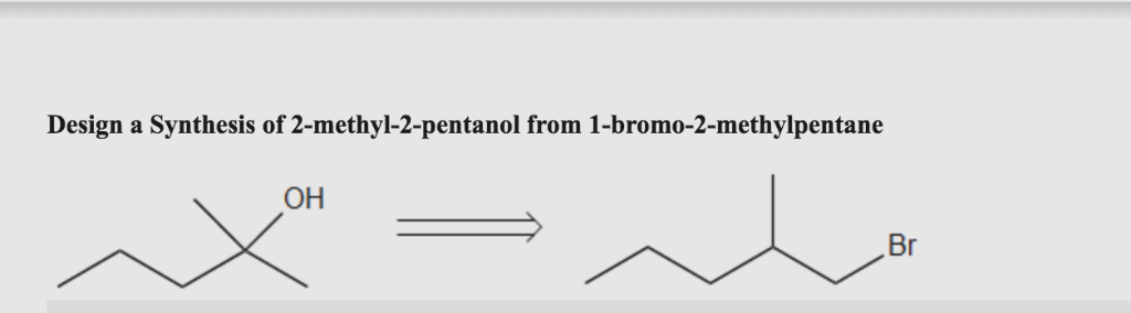 Design a Synthesis of 2-methyl-2-pentanol from 1-bromo-2-methylpentane он.