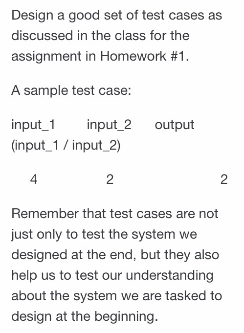 Design a good set of test cases as discussed in the class for the assignment in Homework #1. A sample test case: input1 input