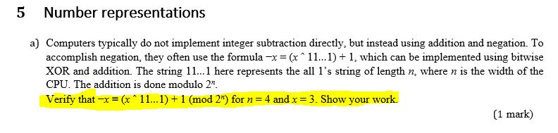 5 Number representations a) Computers typically do not implement integer subtraction directly, but instead using addition and