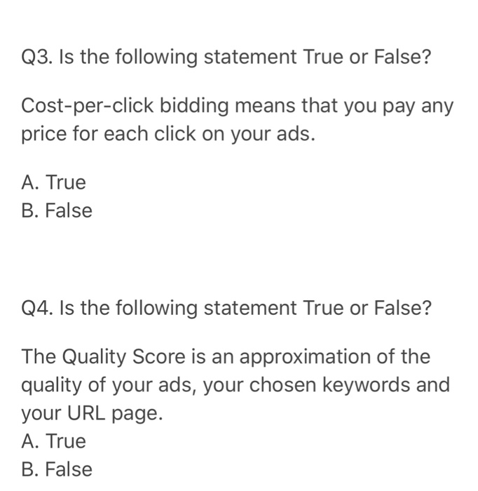 Q3. Is the following statement True or False? Cost-per-click bidding means that you pay any price for each click on your ads.