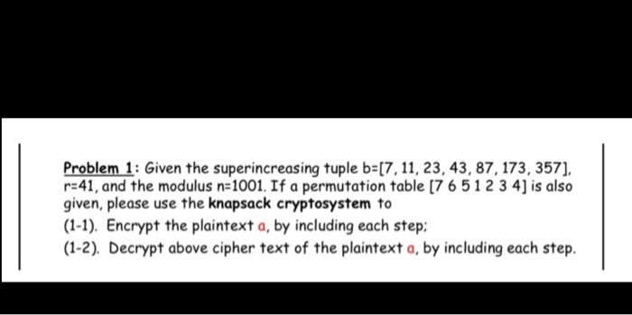 Solved Problem 1 Given Superincreasing Tuple B 7 11 23 43 87 173 357 R 41 Modulus N 1001 Permutat Q