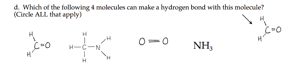 d. Which of the following 4 molecules can make a hydrogen bond with this (Circle ALL that apply) -O NH,