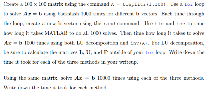 Create a 100 × 100 matrix using the command A = toeplitz (1 : 100)·Use a for loop to solve Ax = b using backslash 1000 times