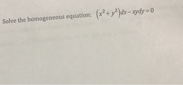 Solved Solve The Homogeneous Equation X2 Y2 Dx Xydy 0 Chegg Com