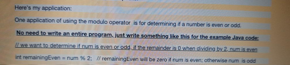 Heres my application: One application of using the modulo operator is for determining if a number is even or odd. No need to