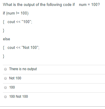 What is the output of the following code if num 100? if (num ! 100) { cout <く100. else cout <<Not 100 O There is no outpu