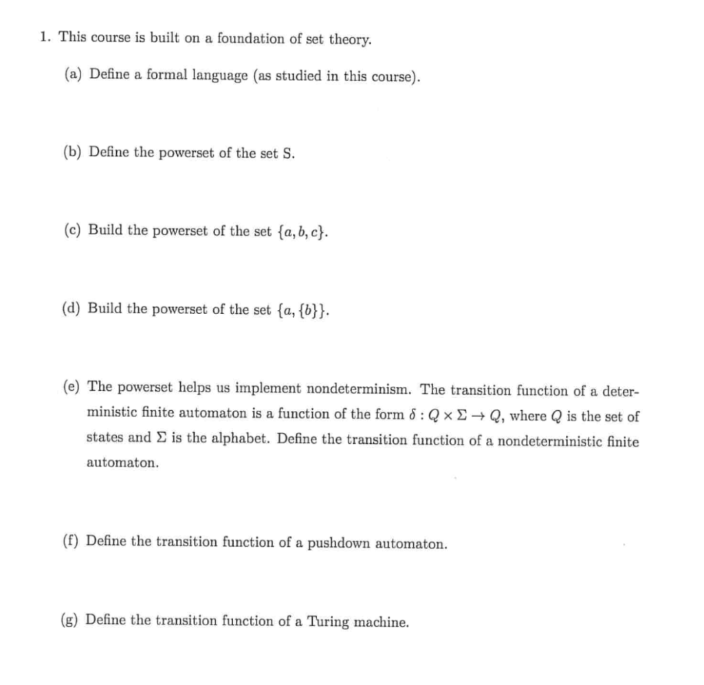 1. This course is built on a foundation of set theory. (a) Define a formal language (as studied in this course). (b) Define t