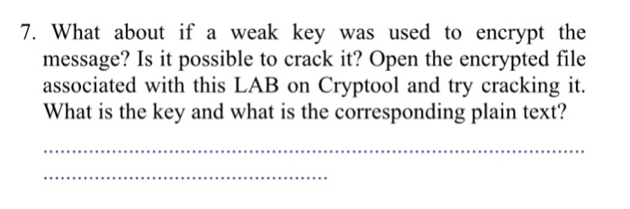 7. What about if a weak key was used to encrypt the message? Is it possible to crack it? Open the encrypted file associated w