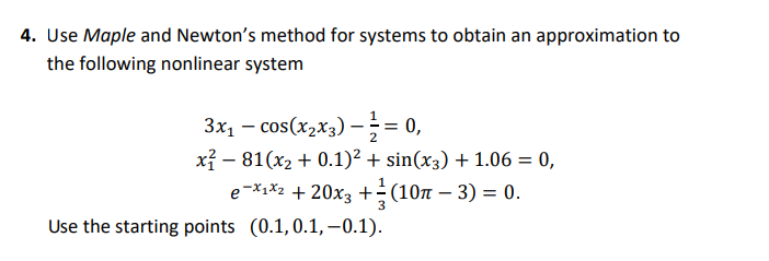 4. Use Maple and Newtons method for systems to obtain an approximation to the following nonlinear system 3x1 - cos(x2x3) --0