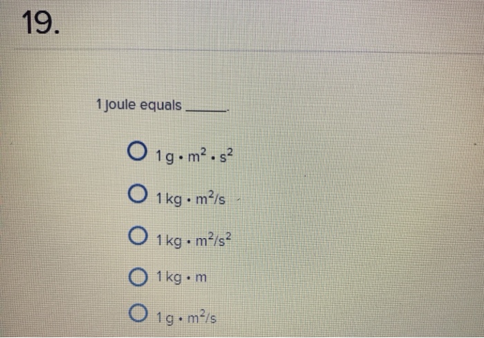 Solved 19 1 Joule Equals 1 G M2 S2 9 0 1 Kg M S2 1kg M Chegg Com