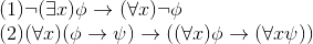 newline (1) neg (exists x) phi to (forall x)neg phi newline (2) (forall x) (phi to psi)to((forall x) phi to (forall x psi))