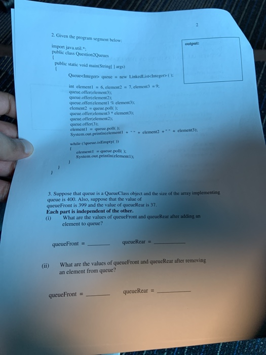 2. Given the program segment below: output: import java.util. public class Question2Queues public static void main(Stringt 1