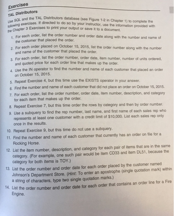 Exercises TAL Distributors Use SQL and TAL the the TAL Distributors database (see Figure 1-2 in Chapter 1) to complete the er