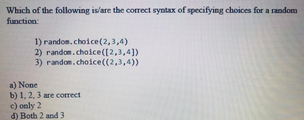 Which of the following is/are the correct syntax of specifying choices for a random function: 1) random.choice(2,3,4) 2) rand