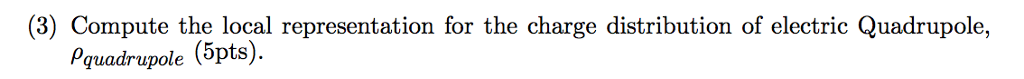 (3) Compute the local representation for the charge distribution of electric Quadrupole, P quadrupole (opts ).