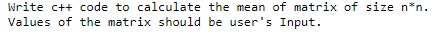 Write c+ code to calculate the mean of matrix of size n n Values of the matrix should be users Input.