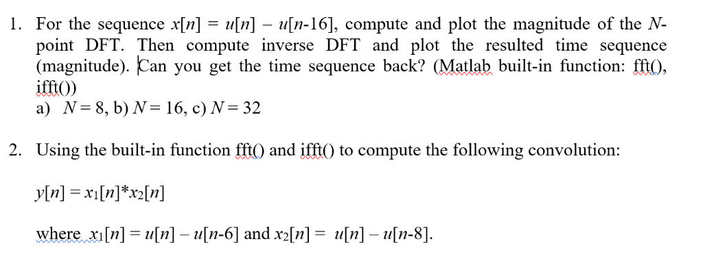 I. For the sequence x[n] = u[n]-u[n-16], compute and plot the magnitude of the N- point DFT. Then compute inverse DFT and plo