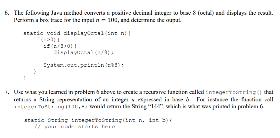 6. The following Java method converts a positive decimal integer to base 8 (octal) and displays the result Perform a box trac