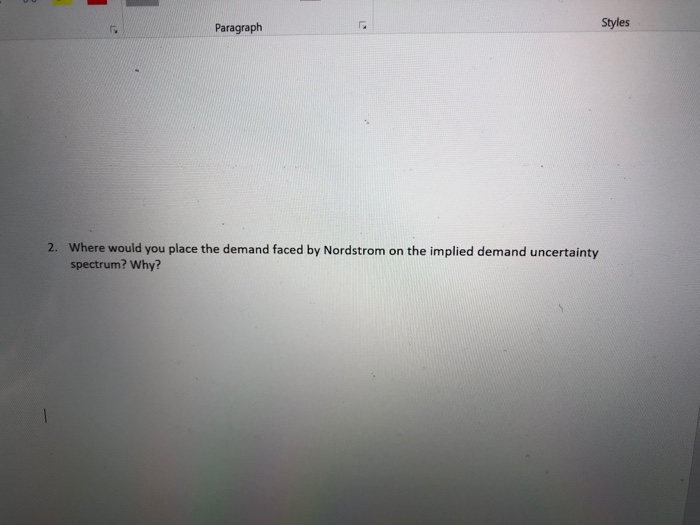 Paragraph Styles 2. Where would you place the demand faced by Nordstrom on the implied demand uncertainty spectrum? Why?