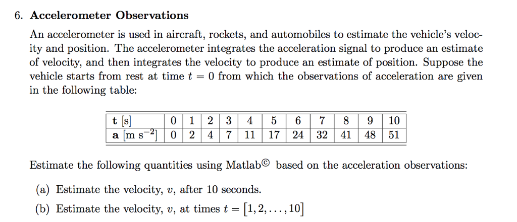6. Accelerometer Observations An accelerometer is used in aircraft, rockets, and automobiles to estimate the vehicles veloc-