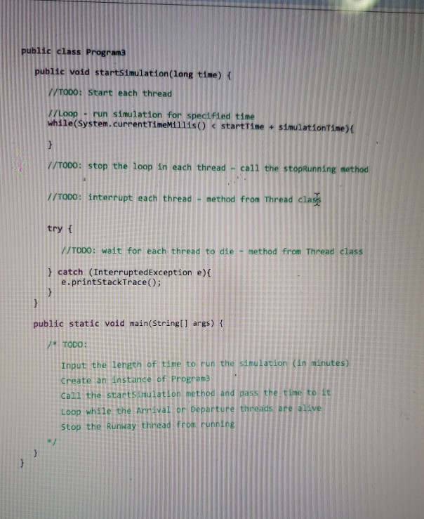 public class Program3 public void startsimulation(long time) //To00: Start each thread in /Loop - run simulation for specifie