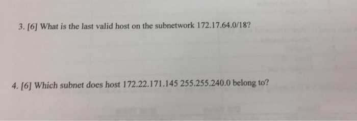 3. [6] What is the last valid host on the subnetwork 172.17.64.0/18 4. (6] Which subnet does host 172.22.171.145 255.255.240.