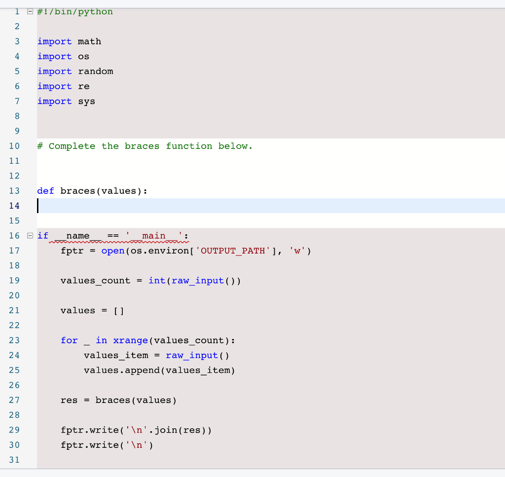 n/python 2 3 import math 4 import os 5 import random 6 import re 7import sys 10 # Complete the braces function below . 12 13
