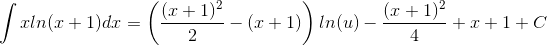 \int xln(x+1)dx=\left ( \frac{(x+1)^2}{2}-(x+1) \right )ln(u)-\frac{(x+1)^2}{4}+x+1+C
