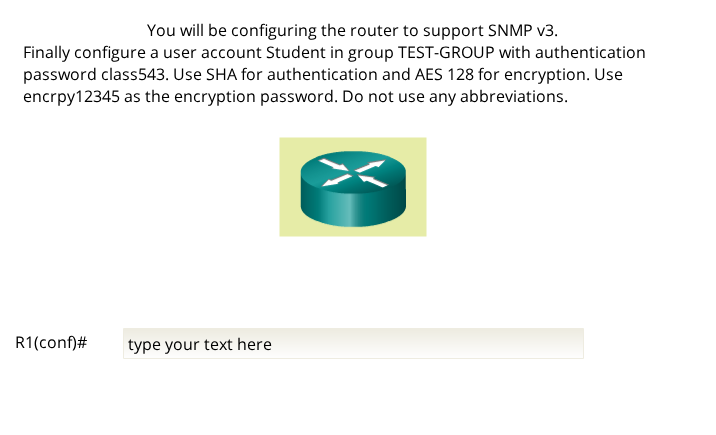 You will be configuring the router to support SNMP v3. Finally configure a user account Student in group TEST-GROUP with auth