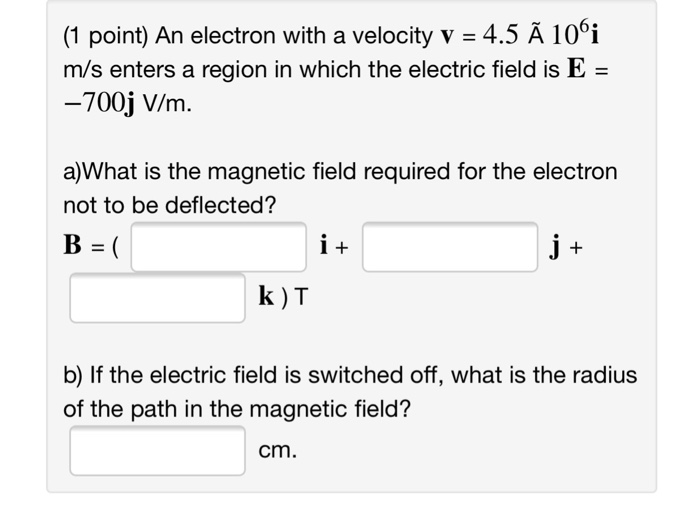 Solved 1 Point An Electron With A Velocity V 4 5 A 10 I Chegg Com