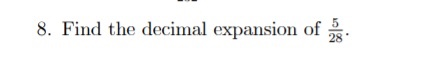 8. Find the decimal expansion of 28