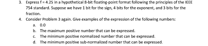 3. Express f 4.25 in a hypothetical 8-bit floating-point format following the principles of the IEEBE 754 standard. Suppose w