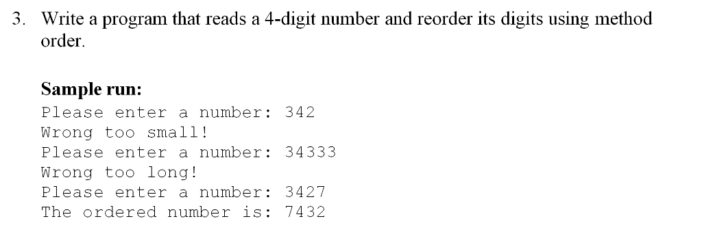 3. Write a program that reads a 4-digit number and reorder its digits using method order Sample run: Please enter a number: 3