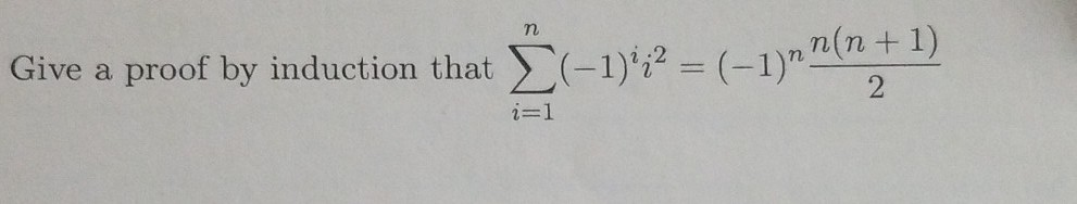 n(n+ 1 .2 Give a proof by induction that >-1)? (-1)n i=1