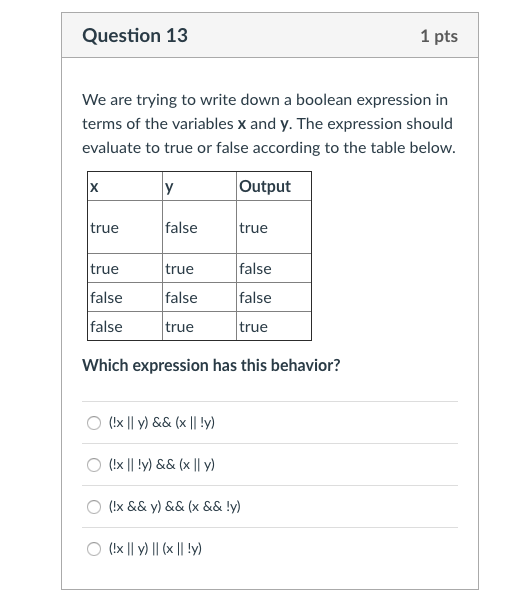 1 pts Question 13 We are trying to write down a boolean expression in terms of the variables X and y. The expression should e