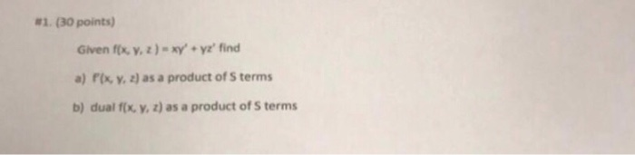 #1, (30 points) Given fx, y.z)-xy yz find a) Plx v. 2) as a product of S terms b) dual fx, y, z) as a product of S terms
