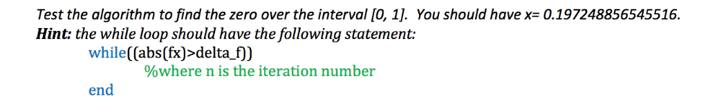 Test the algorithm to find the zero over the interval [O, 1]. You should have x- 0.197248856545516. Hint: the while loop shou