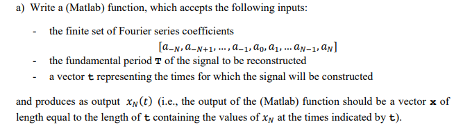 a) Write a (Matlab) function, which accepts the following inputs: the finite set of Fourier series coefficients [a-N, a-N41,