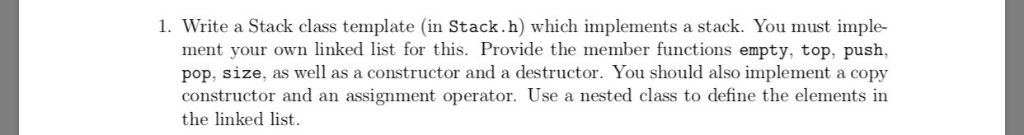1. Write a Stack class template (in Stack.h) which implements a stack. You must imple- ment your own linked list for this. Pr