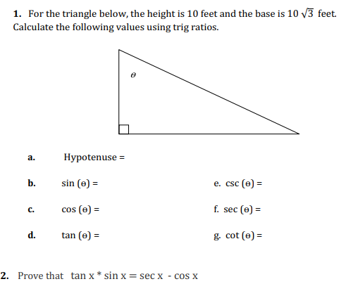 1. For the triangle below, the height is 10 feet and the base is 10 v3 feet. Calculate the following values using trig ratios