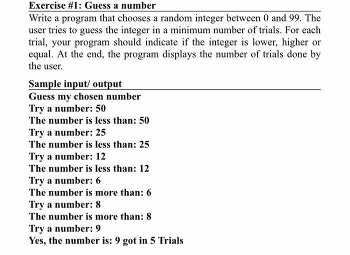 Exercise #1: Guess a number Write a program that chooses a random integer between 0 and 99. The user tries to guess the integ