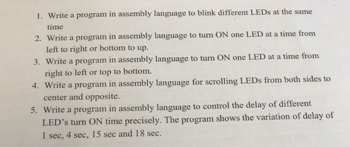 1. Write a program in assembly language to blink different LEDs at the same time 2. Write a program in assembly language to t
