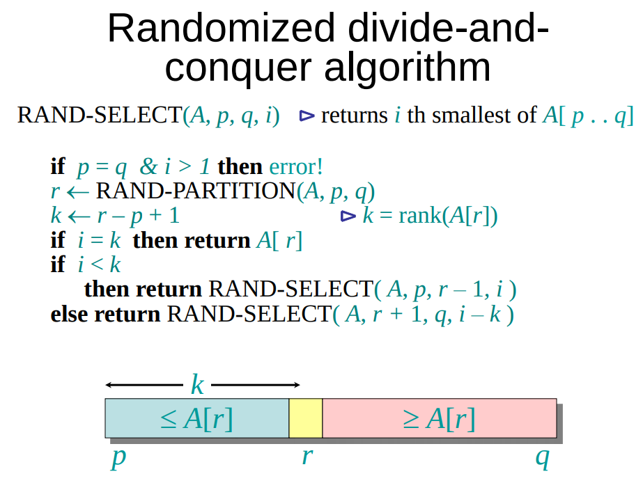 Randomized divide-and- conquer algorithm RAND-SELECT(A, p, q, i returns i th smallest of A[ p.. ql if p q &i > 1 then error!