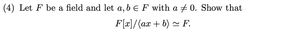 (4) Let F be a field and let a, b E F with a 0. Show that Fx/axb)F